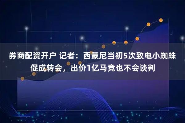 券商配资开户 记者：西蒙尼当初5次致电小蜘蛛促成转会，出价1亿马竞也不会谈判
